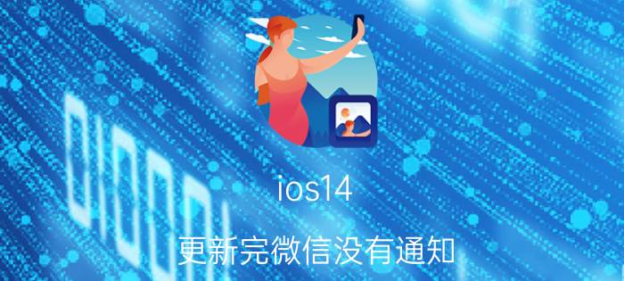 ios14 更新完微信没有通知 ios14.6微信语音消息听不见？